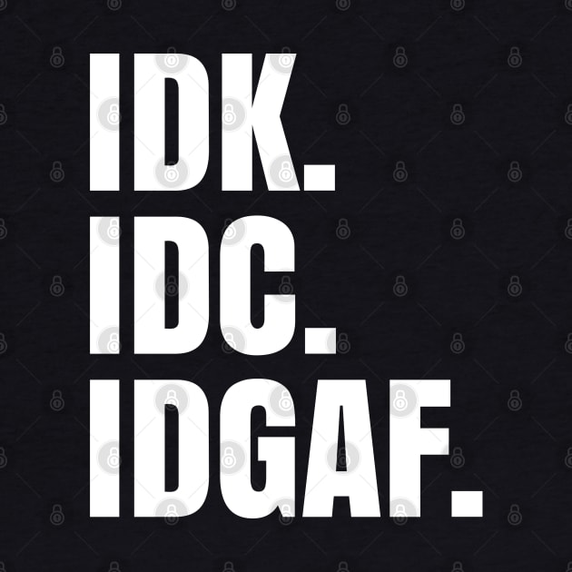 IDK. IDC. IDGAF. by UrbanLifeApparel